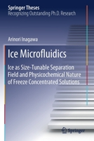 Ice Microfluidics : Ice As Size-Tunable Separation Field and Physicochemical Nature of Freeze Concentrated Solutions 9811388113 Book Cover