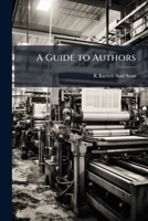 A Guide to Authors: Or, Information On Printing and Publishing 1144118611 Book Cover