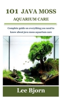 101 JAVA MOSS AQUARIUM CARE: Complete guide on everything you need to know about java moss aquarium care B099BYPSXT Book Cover