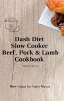 Dash Diet Slow Cooker Beef, Pork & Lamb Cookbook: New Ideas for Tasty Meals 180277839X Book Cover