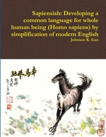 Sapiensish: Developing a common language for whole human being (Homo sapiens) by simplification of modern English 1387584618 Book Cover