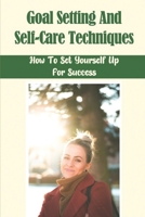 Goal Setting And Self-Care Techniques: How To Set Yourself Up For Success: Create Your Dream Life B09BGHWBF2 Book Cover