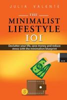 The Minimalist Lifestyle 101: Declutter Your Life, Save Money and Reduce Stress With The Minimalism Blueprint 1092532374 Book Cover