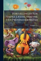 Fortællinger For Simple Læsere, Skrevne I En Provindskjøbstad 1247018067 Book Cover