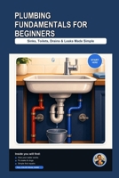 Plumbing Fundamentals for Beginners: Sinks, Toilets, Drains, and Leaks Made Simple B0H8CFQ64M Book Cover