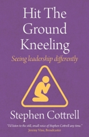 Hit the Ground Kneeling: Seeing Leadership Differently 178140285X Book Cover