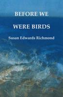Before We Were Birds 098382388X Book Cover