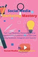 Social Media Marketing Mastery: Turn Your Business, Personal Brand or Agency Online Presence into a Cash Cow Using Facebook, Instagram and Youtube 1802532765 Book Cover