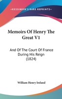 Memoirs of Henry the Great: And of the Court of France During His Reign, Volume 1 1143847385 Book Cover