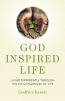 God Inspired Life: Living Differently through the Six Challenges of Life 1785359436 Book Cover