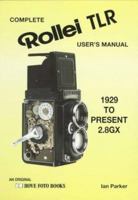 Complete User's Manual for the Rollei Tlr: For All Rollei Tlr from 1928 to Present 2.8Gx 1874031967 Book Cover