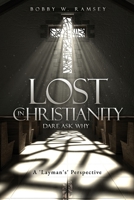 Lost In Christianity - Dare Ask Why: A 'Layman's' Perspective 1632211548 Book Cover