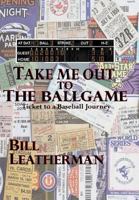 Take Me Out to the Ballgame: Ticket to a Baseball Journey 0998235210 Book Cover