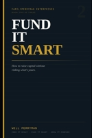 Fund It Smart: How to Raise Capital Without Risking What's Yours (The Corporate Wealth Blueprint System) B0H4S9TFBC Book Cover