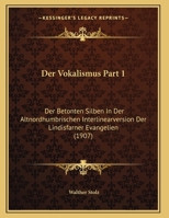 Der Vokalismus Part 1: Der Betonten Silben In Der Altnordhumbrischen Interlinearversion Der Lindisfarner Evangelien 1169651275 Book Cover
