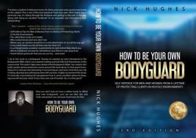 How To Be Your Own Bodyguard: Self defense for men and women from a lifetime of protecting clients in hostile environments 0985856548 Book Cover