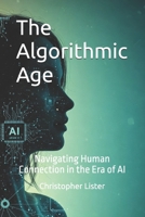 The Algorithmic Age: Navigating Human Connection in the Era of AI B0F13K38RV Book Cover