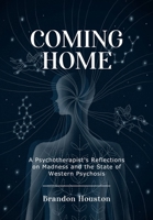 Coming Home: A Psychotherapist's Reflections on Madness and the State of Western Psychosis B0F79RMJ6L Book Cover