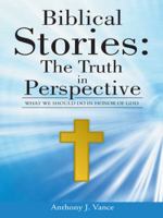 Biblical Stories: The Truth in Perspective: What We Should Do in Honor of God 1490844090 Book Cover