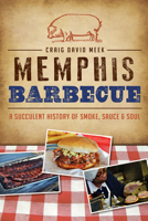 Memphis Barbecue: A Succulent History of Smoke, Sauce Soul 162619534X Book Cover