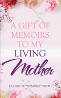A Gift of Memoirs to My Living Mother 0578783010 Book Cover