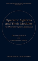 Operator Algebras and Their Modules: An Operator Space Approach (London Mathematical Society Monographs New Series) 0198526598 Book Cover