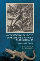 A Contextual Guide to Shakespeare's Antony and Cleopatra: History, Myth, Gender 1474494269 Book Cover