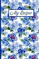 My Recipes: Blue Roses Write in Blank Recipe Cookbook Journal Your Family Favourite Collection of Recipes 1676517618 Book Cover