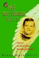 The Millennium Gift: I Believed, and God Sent Angels, Knowledge, and Wonders 1410762262 Book Cover