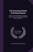 The Practical Works of the REV. Richard Baxter: With a Life of the Author, and a Critical Examination of His Writings, Volume 15 1146915934 Book Cover