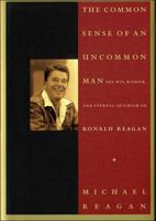 The Common Sense of an Uncommon Man: The Wit, Wisdom, and Eternal Optimism of Ronald Reagan 0785275487 Book Cover