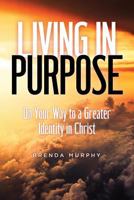 Living in Purpose: On Your Way to A Greater Identity in Christ 1732536333 Book Cover