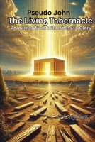 The Living Tabernacle: A Journey from Wilderness to Glory (Pseudo John) B0DWFN7C47 Book Cover