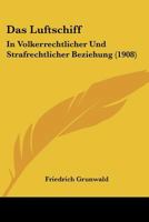Das Luftschiff: In Volkerrechtlicher Und Strafrechtlicher Beziehung (1908) 1160369178 Book Cover
