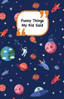 Funny Things My Kid Said: Space cover - Write down the funny quotes of your children 198525686X Book Cover
