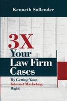 3X Your Law Firm Cases: By Getting Your Internet Marketing Right 1952098483 Book Cover