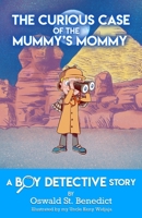 The Curious Case of the Mummy's Mommy: A Boy Detective Story 1633373495 Book Cover