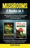 Mushrooms: 2 books in 1: The ultimate guide for beginners and intermediate people to magic mushroom cultivation with update methods B084QLM83Y Book Cover