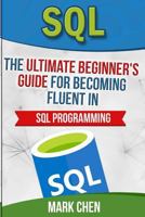 SQL: The Ultimate Beginner's Guide for Becoming Fluent in SQL Programming 1539376869 Book Cover