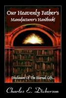 Our Heavenly Father's Manufacturer's Handbook: Disclosure of the Eternal Gift 0984667385 Book Cover