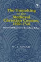 The Unmaking of the Medieval Christian Cosmos, 1500-1760: From Solid Heavens to Boundless Aether 1840146249 Book Cover