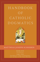 Handbook of Catholic Dogmatics 5.2: Book Five Soteriology Part Two the Work of Christ the Redeemer and the Role of His Virgin Mother 1645850269 Book Cover