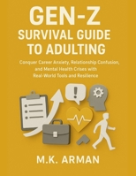 Gen-Z Survival Guide To Adulting: Conquer Career Anxiety, Relationship Confusion, and Mental Health Crises with Real-World Tools and Resilience B0FP58CGXN Book Cover