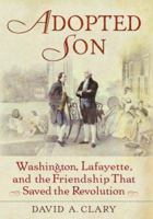 Adopted Son: Washington, Lafayette, and the Friendship that Saved the Revolution 0553383450 Book Cover