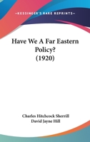 Have We a Far Eastern Policy? 1287342434 Book Cover