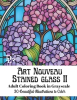 Art Nouveau Stained Glass II - Grayscale Adult Coloring Book: 30 Beautiful Illustrations to Color B0CLL9SMHY Book Cover