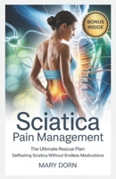 Sciatica Pain Management: The Ultimate Rescue Plan: Defeating Sciatica Without Endless Medications B0F4JS5BM1 Book Cover