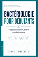 BACTÉRIOLOGIE POUR DÉBUTANTS: L'introduction complète pour débutants en bactériologie pour les étudiants en santé et en médecine (French Edition) B0GZFD614S Book Cover