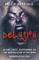 Delusion: Aliens, Cults, Propaganda and the Manipulation of the Mind 1846942500 Book Cover