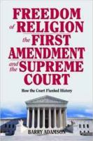 Freedom of Religion, The First Amendment, And the Supreme Court: How the Court Flunked History 1589805208 Book Cover